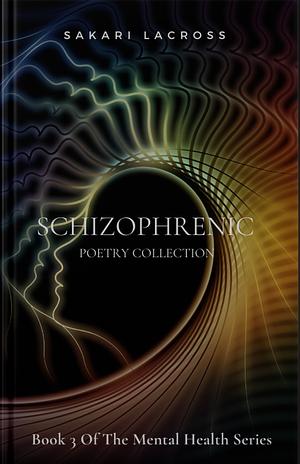 Schizophrenic: Poetry Collection by Sakari Lacross