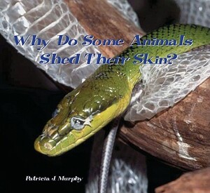 Why Do Some Animals Shed Their by Patricia J. Murphy