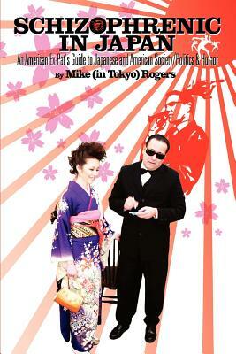Schizophrenic in Japan: An American Ex-Pat's Guide to Japanese and American Society/Politics & Humor by Mike Rogers