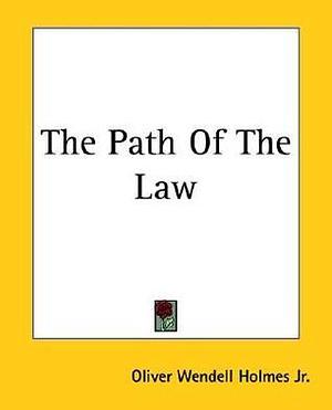 The Path Of The Law by Oliver Wendell Holmes Jr., Oliver Wendell Holmes Jr.