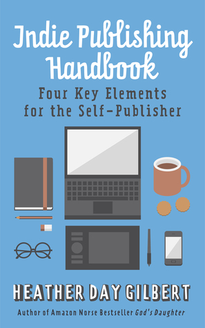 Indie Publishing Handbook: Four Key Elements for the Self-Publisher by Heather Day Gilbert