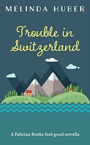 Trouble in Switzerland by Melinda Huber