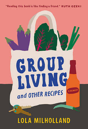Group Living and Other Recipes: A Memoir by Lola Milholland