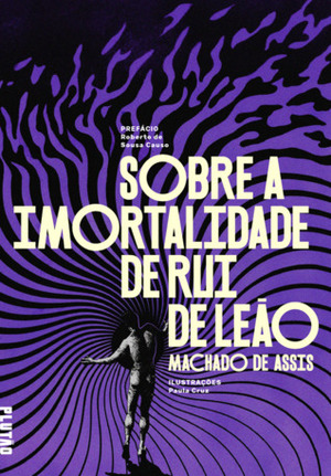 Sobre a imortalidade de Rui de Leão by Machado de Assis, Paula Cruz