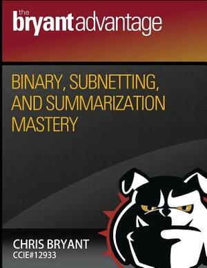 Binary, Subnetting, and Summarization Mastery by Chris Bryant