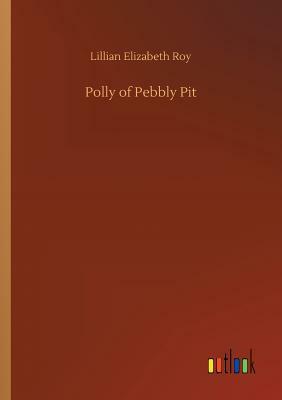 Polly of Pebbly Pit by Lillian Elizabeth Roy