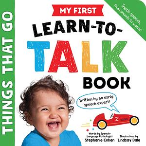 My First Learn-to-Talk Book: Things That Go: Created by an Early Speech Expert! by Lindsay Dale-Scott, Stephanie Cohen