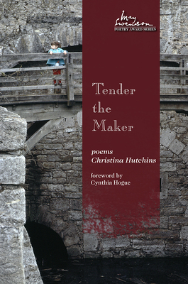 Tender the Maker: Poems by Christina Hutchins