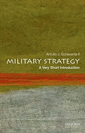 Military Strategy: A Very Short Introduction by Antulio J. Echevarria II