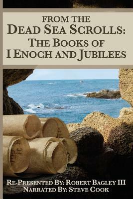 From The Dead Sea Scrolls: The Books of I Enoch and Jubilees: Re-Presented by Robert James Bagley by Robert James Bagley Ma, Eric Rovelto