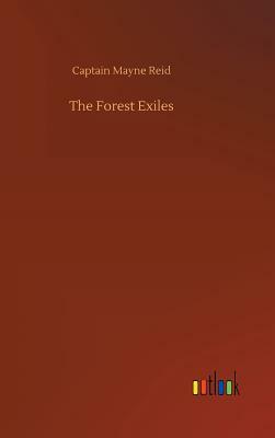 The Forest Exiles by Captain Mayne Reid