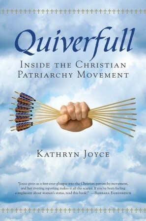 Quiverfull: Inside the Christian Patriarchy Movement by Kathryn Joyce