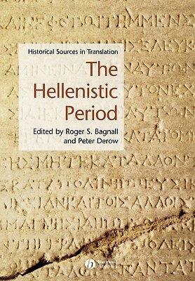 Historical Sources in Translation: The Hellenistic Period by Roger S. Bagnall, Peter Sidney Derow