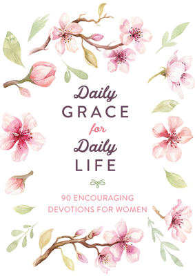 Daily Grace for Daily Life: 90 Encouraging Devotions for Women by Anita Higman, Hillary McMullen, Compiled by Barbour Staff