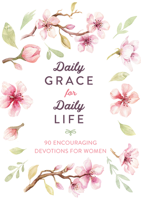 Daily Grace for Daily Life: 90 Encouraging Devotions for Women by Hillary McMullen, Anita Higman, Compiled by Barbour Staff