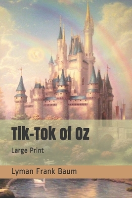 Tik-Tok of Oz: Large Print by L. Frank Baum