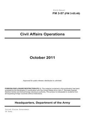 Field Manual FM 3-57 (FM 3-05.40) Civil Affairs Operations October 2011 by United States Government Us Army