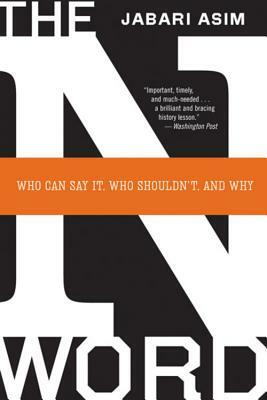 The N Word: Who Can Say It, Who Shouldn't, and Why by Jabari Asim