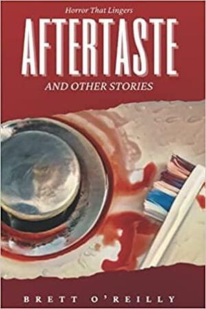 Aftertaste and Other Stories by Brett O'Reilly
