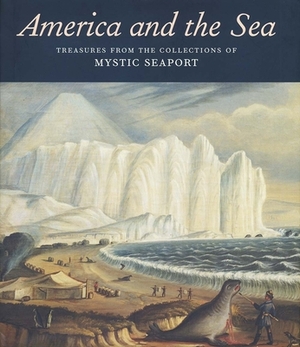 America and the Sea: Treasures from the Collections of Mystic Seaport by 