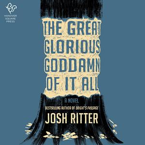 The Great Glorious Goddamn of It All: A novel by Josh Ritter