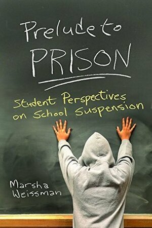 Prelude to Prison: Student Perspectives on School Suspension by Marsha Weissman