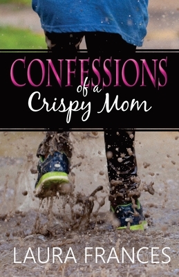 Confessions of a Crispy Mom by Laura Frances