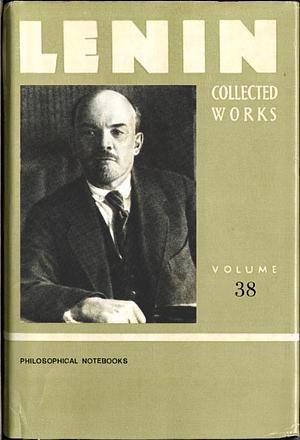 Collected Works, Volume 38: Philosophical Notebooks by Vladimir Lenin