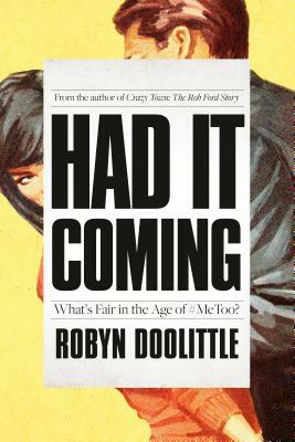 Had It Coming: What's Fair in the Age of #MeToo? by Robyn Doolittle