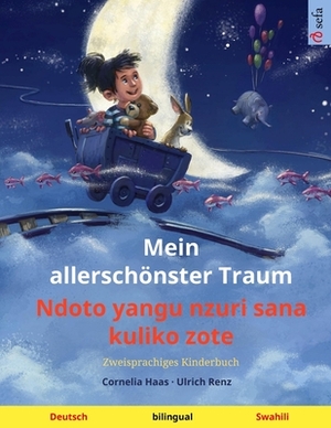 Mein allerschönster Traum - Ndoto yangu nzuri sana kuliko zote (Deutsch - Swahili): Zweisprachiges Kinderbuch, mit Hörbuch zum Herunterladen by Ulrich Renz