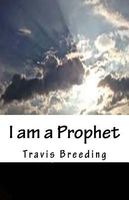 I am a Prophet by Travis E. Breeding