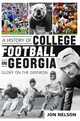 A History of College Football in Georgia: Glory on the Gridiron by Jon Nelson