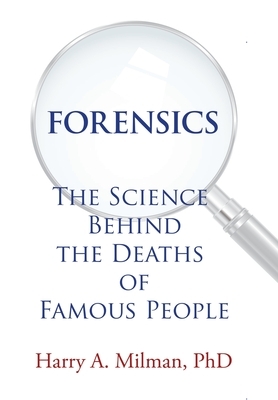 Forensics: The Science Behind the Deaths of Famous People by Harry A. Milman