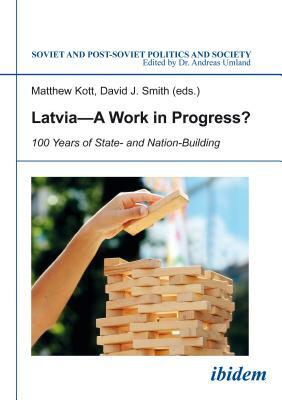 Latvia--A Work in Progress?: 100 Years of State- And Nation-Building by 