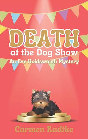 Death at the Dog Show: A cozy short Eve Holdsworth mystery by Carmen Radtke