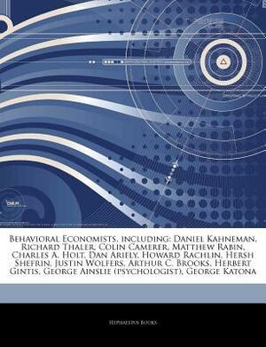 Articles on Behavioral Economists, Including: Daniel Kahneman, Richard Thaler, Colin Camerer, Matthew Rabin, Charles A. Holt, Dan Ariely, Howard Rachlin, Hersh Shefrin, Justin Wolfers, Arthur C. Brooks, Herbert Gintis by Hephaestus Books