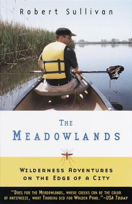 The Meadowlands: Wilderness Adventures at the Edge of a City by Robert Sullivan