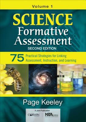 Science Formative Assessment, Volume 1: 75 Practical Strategies for Linking Assessment, Instruction, and Learning by Page D. Keeley