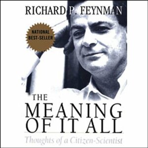 The Meaning of It All: Thoughts of a Citizen-Scientist by Richard P. Feynman