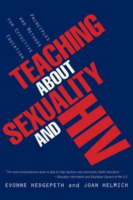 Teaching about Sexuality and HIV: Principles and Methods for Effective Education by Joan Helmich, Evonne M. Hedgepeth