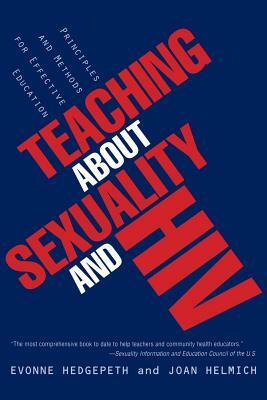 Teaching about Sexuality and HIV: Principles and Methods for Effective Education by Evonne M. Hedgepeth, Joan Helmich