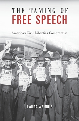 The Taming of Free Speech: America's Civil Liberties Compromise by Laura Weinrib