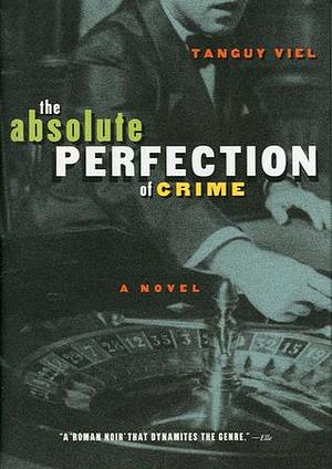 The Absolute Perfection of Crime by Tanguy Viel, Linda Coverdale