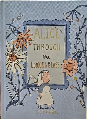 Alice Through the Looking Glass (Collector's Edition) by Lewis Carroll