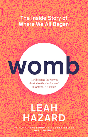 Womb: The Inside Story of Where We All Began by Leah Hazard