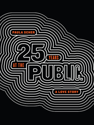 Paula Scher: Twenty-Five Years at the Public, a Love Story by Paula Scher