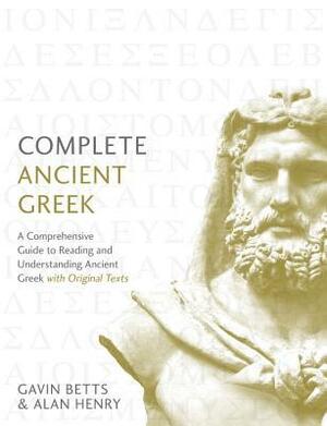 Complete Ancient Greek: A Comprehensive Guide to Reading and Understanding Ancient Greek, with Original Texts by Gavin Betts