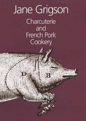 Charcuterie and French Pork Cookery by Jane Grigson