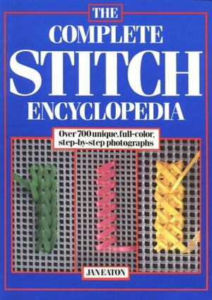 The Complete Stitch Encyclopedia by Jan Eaton