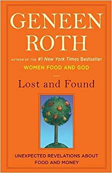 Lost and Found: Unexpected Revelations about Food and Money by Geneen Roth